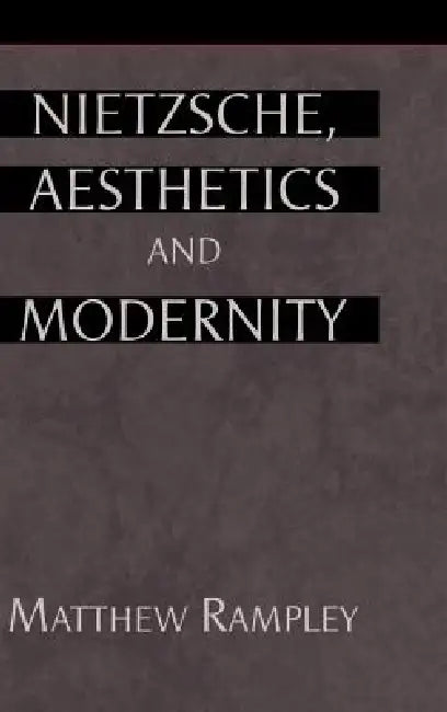 Nietzsche, Aesthetics and Modernity by Matthew Rampley