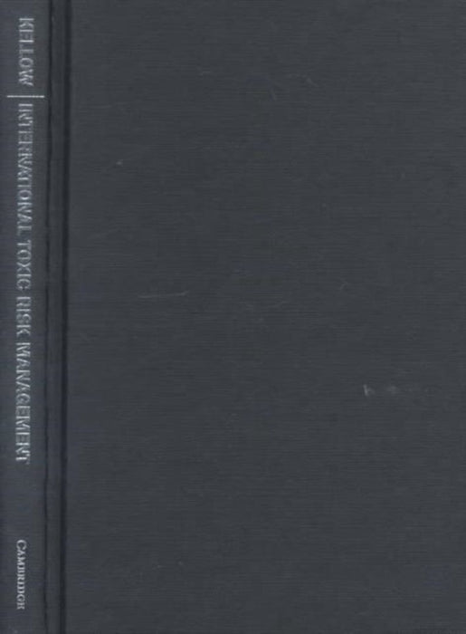 International Toxic Risk Management: Ideals, Interests and Implementation by Aynsley Kellow