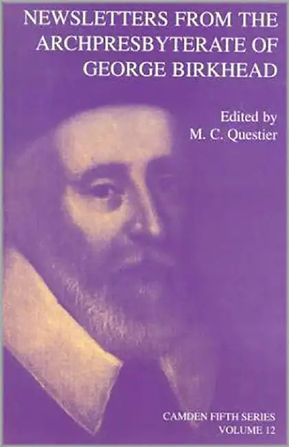 Newsletters From The Archpresbyterate Of George Birkhead by George Birkhead, Michael C. Questier