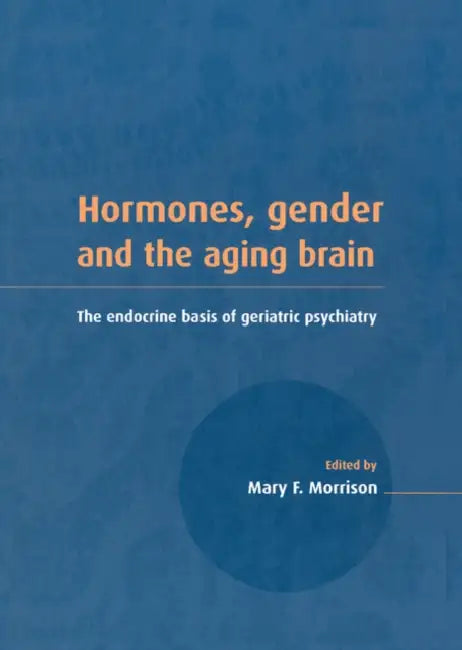 Hormones, Gender and the Aging Brain: The Endocrine Basis of Geriatric Psychiatry by Mary F. Morrison, Mary F. Morrison