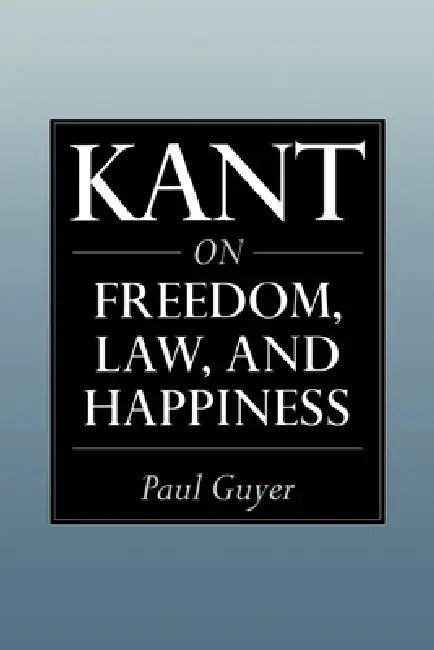 Kant on Freedom, Law, and Happiness by Paul Guyer