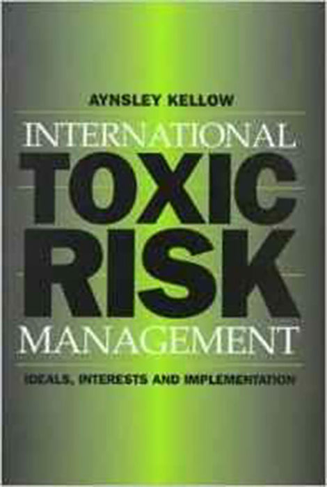 International Toxic Risk Management: Ideals, Interests and Implementation