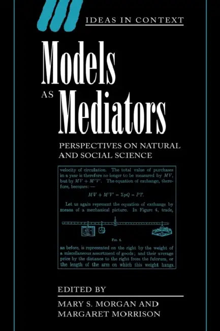 Models as Mediators: Perspectives on Natural and Social Science by Mary Morgan, Margaret Morrison, Quentin Skinner