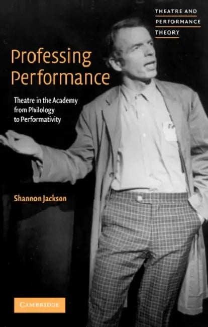 Professing Performance: Theatre in the Academy from Philology to Performativity by Shannon Jackson, Tracy C. Davis