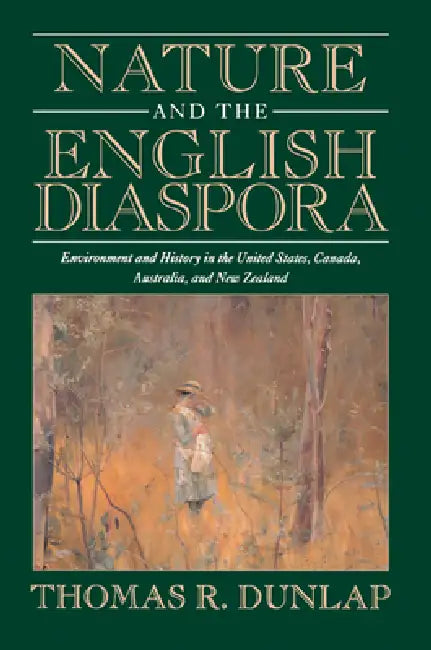 Nature and the English Diaspora: Environment and History in the United States, Canada, Australia, and New Zealand by Thomas Dunlap, Donald Worster, Alfred W. Crosby