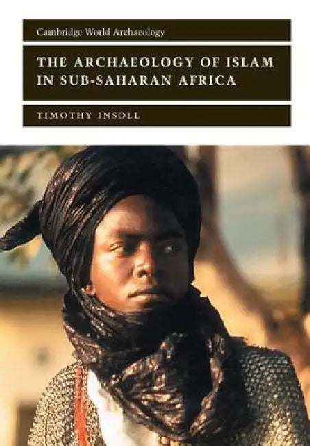 The Archaeology of Islam in Sub-Saharan Africa by Timothy Insoll, Norman Yoffee, Susan Alcock