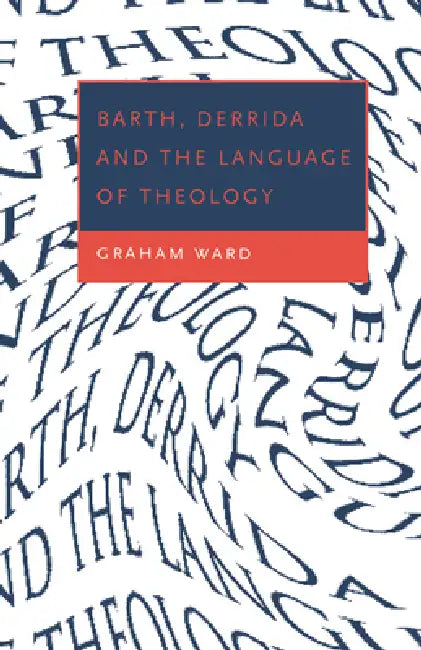 Barth, Derrida and the Language of Theology by Graham Ward
