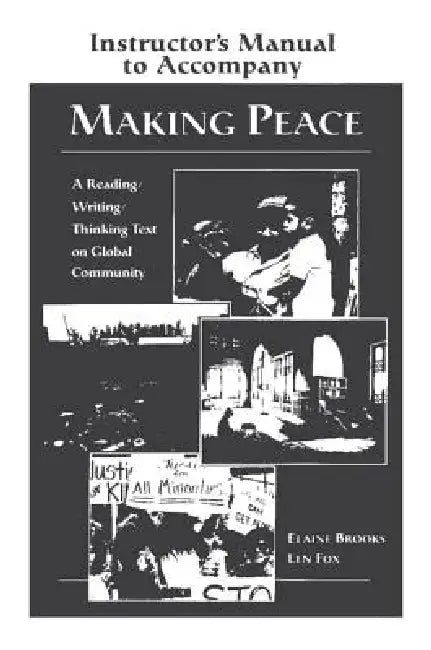 Making Peace Instructor's Manual: A Reading/Writing/Thinking Text on Global Community by Elaine Brooks, Len Fox