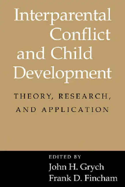 Interparental Conflict and Child Development: Theory, Research and Applications by Frank D. Fincham, John H. Grych