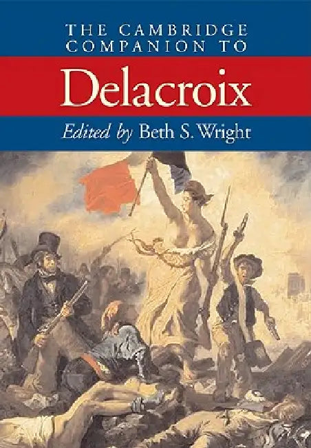 The Cambridge Companion to Delacroix by Beth Segal Wright