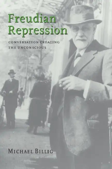 Freudian Repression: Conversation Creating the Unconscious by Michael Billig