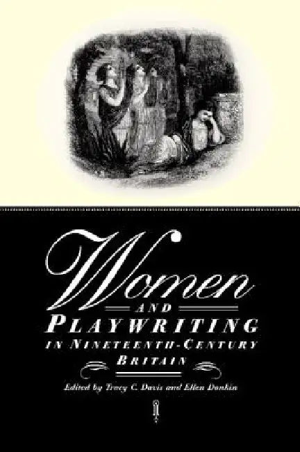 Women and Playwriting in Nineteenth-Century Britain by Tracy C. Davis, Ellen Donkin