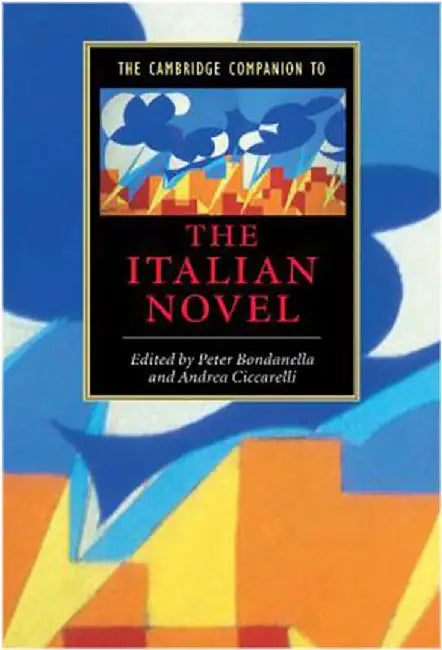 The Cambridge Companion To The Italian Novel by Andrea Ciccarelli, Peter Bondanella