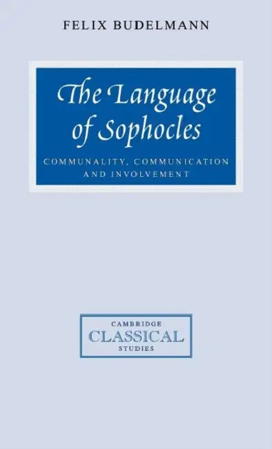 The Language of Sophocles: Communality, Communication and Involvement by Felix Budelmann, R. Lanny Hunter, R. G. Osborne