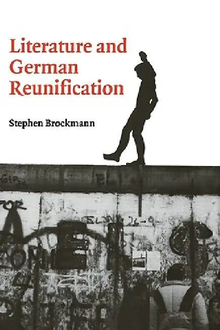 Literature and German Reunification by Stephen Brockmann, Brockmann Stephen, H. B. Nisbet