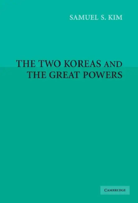 The Two Koreas and the Great Powers by Samuel S. Kim