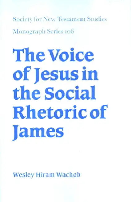 The Voice of Jesus in the Social Rhetoric of James by Wesley Hiram Wachob