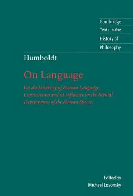 Humboldt: 'On Language': On the Diversity of Human Language Construction and Its Influence on the Mental Development of the Huma by Wilhelm Von Humboldt, Wilhelm Humboldt, Michael Losonsky