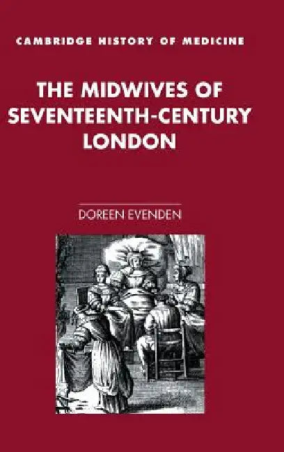 The Midwives of Seventeenth-Century London by Doreen Evenden