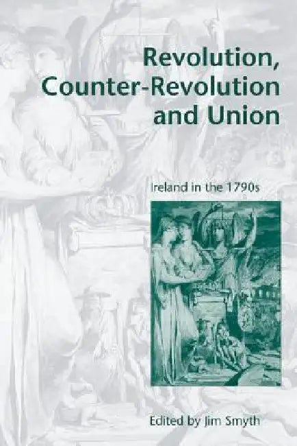 Revolution, Counter-Revolution and Union: Ireland in the 1790s by Jim Smyth
