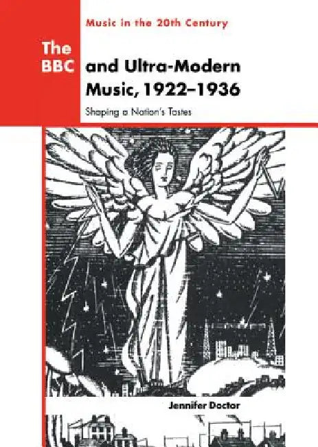 The BBC and Ultra-Modern Music, 1922 1936: Shaping a Nation's Tastes by Jennifer R. Doctor, Arnold Whittall