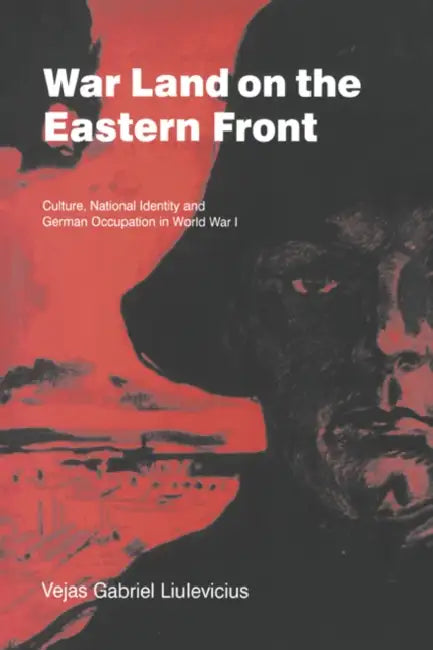 War Land on the Eastern Front: Culture, National Identity, and German Occupation in World War I by Vejas Gabriel Liulevicius, Liulevicius Vejas Gabriel, Jay Winter