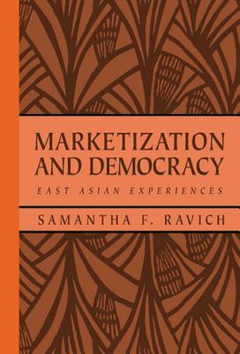 Marketization And Democracy: East Asian Experiences by Samantha F. Ravich