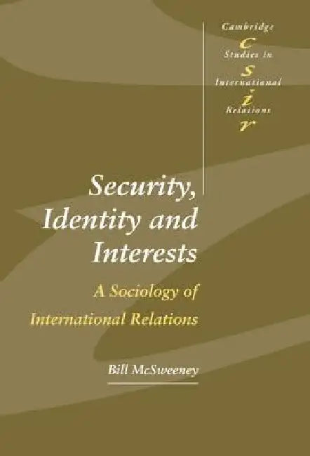 Security, Identity and Interests: A Sociology of International Relations by Bill McSweeney, Steve Smith, Thomas J. Biersteker