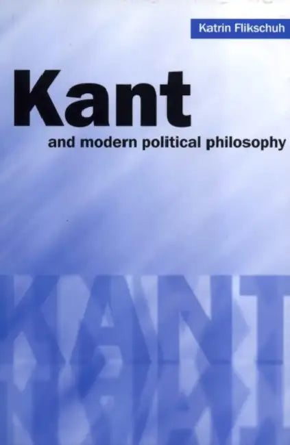 Kant and Modern Political Philosophy by Katrin Flikschuh