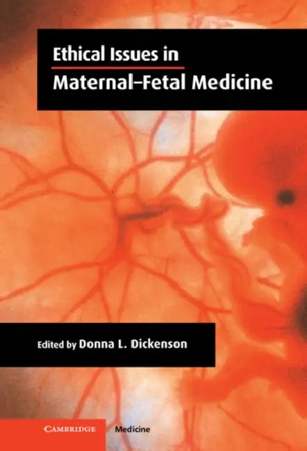 Ethical Issues in Maternal-Fetal Medicine by Donna L. Dickenson