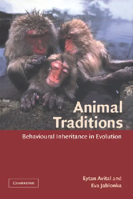 Animal Traditions: Behavioural Inheritance in Evolution by Eytan Avital, Eva Jablonka, Avital Eytan