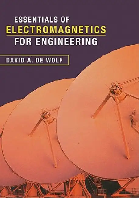 Essentials of Electromagnetics for Engineering by David A. De Wolf, David a. de Wolf