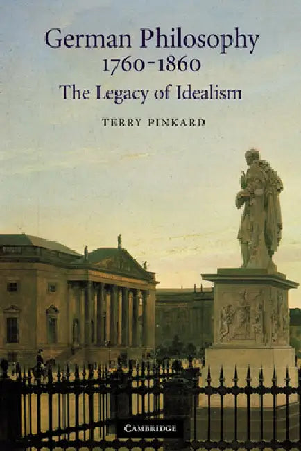 German Philosophy 1760 1860: The Legacy of Idealism by Terry P. Pinkard, Terry Pinkard, Pinkard Terry