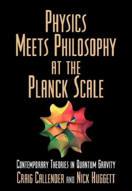 Physics Meets Philosophy at the Planck Scale by Nick Huggett, Craig Callender