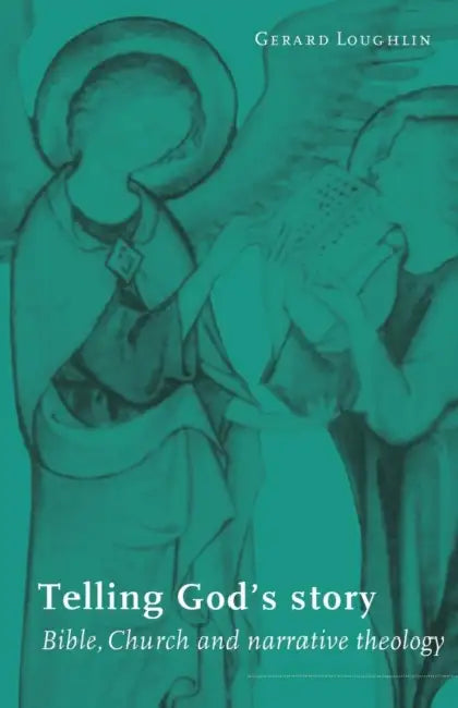 Telling God's Story: Bible, Church and Narrative Theology by Gerard Loughlin