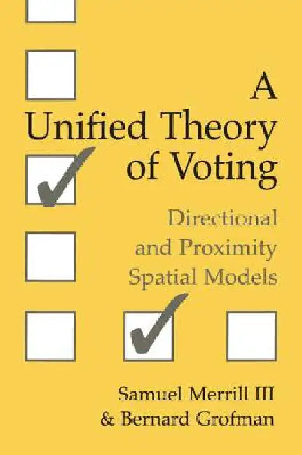 A Unified Theory of Voting: Directional and Proximity Spatial Models by III Merrill Samuel, Bernard N. Grofman