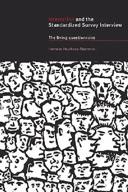 Interaction and the Standardized Survey Interview: The Living Questionnaire by Hanneke Houtkoop-Steenstra