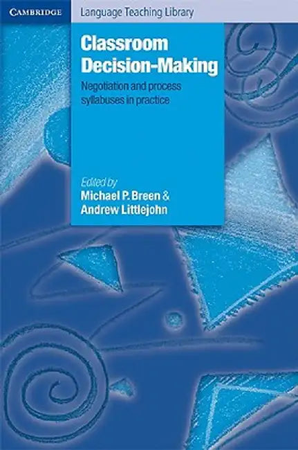 Classroom Decision-Making: Negotiation and Process Syllabuses in Practice by Michael P. Breen
