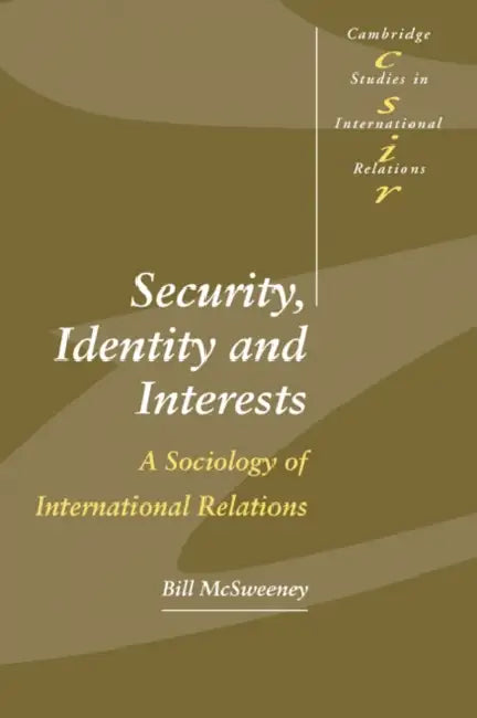 Security, Identity and Interests: A Sociology of International Relations by Bill McSweeney, McSweeney Bill, Steve Smith