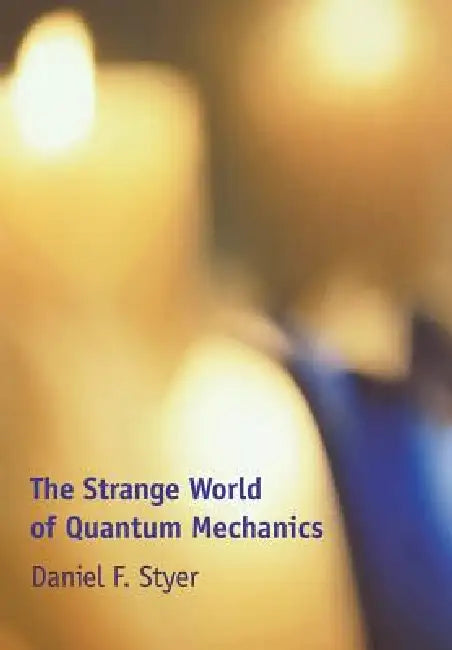 The Strange World of Quantum Mechanics by Daniel F. Styer, Styer Daniel F.