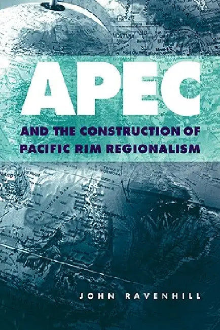 Apec and the Construction of Pacific Rim Regionalism by John Ravenhill, John Ravenhill, James Cotton