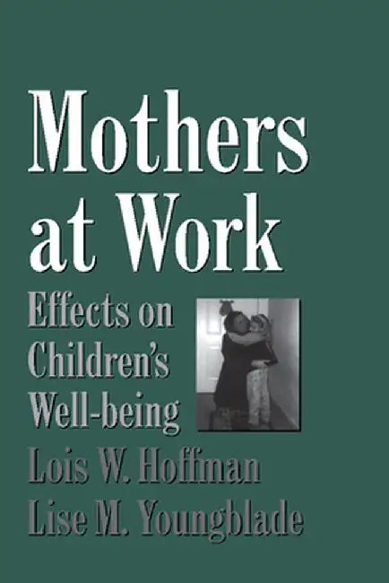 Mother At Work: Effects on Children's Well-being by Lois Hoffman, Lisa Youngblade