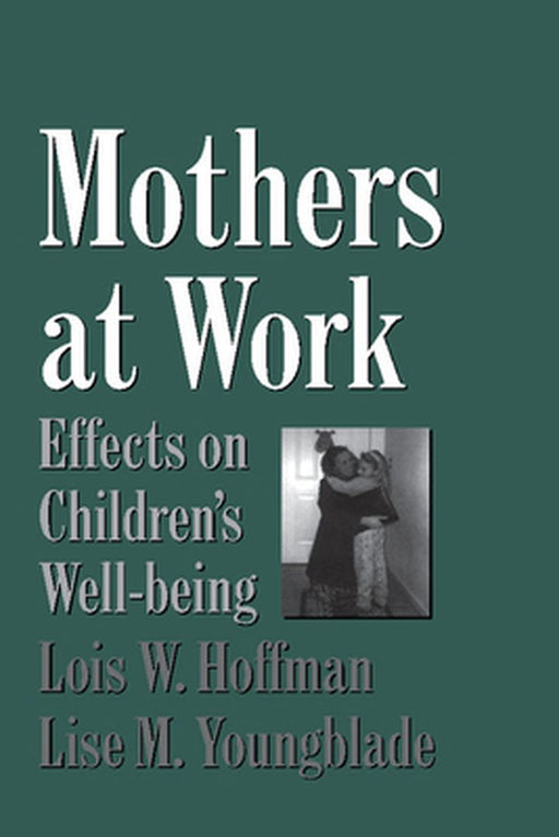 Mother At Work: Effects on Children's Well-being by Lois Hoffman, Lisa Youngblade