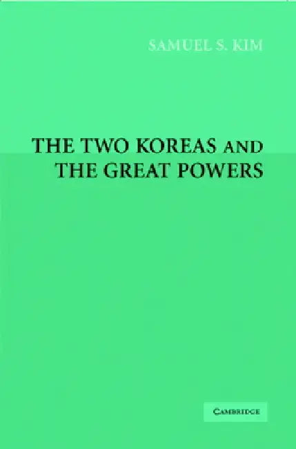 The Two Koreas and the Great Powers by Samuel S. Kim