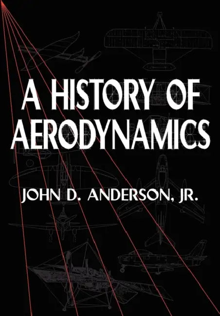 A History of Aerodynamics: And Its Impact on Flying Machines by Jr. Anderson John David, Jr. Anderson Patrick, Michael J. Rycroft