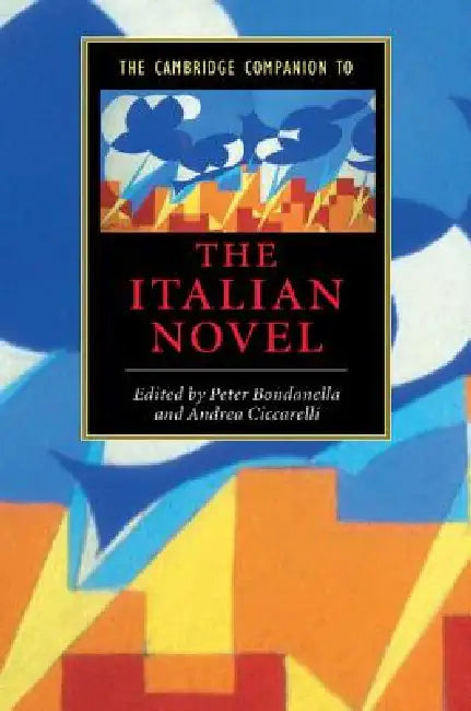The Cambridge Companion to the Italian Novel by Peter E. Bondanella, Andrea Ciccarelli