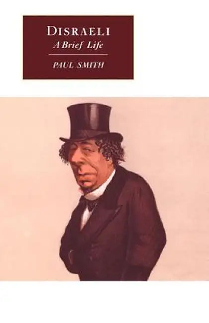 Disraeli: A Brief Life by Paul Smith