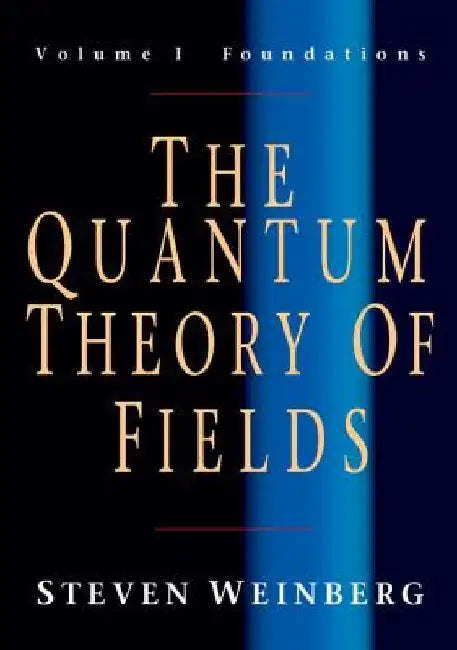 The Quantum Theory of Fields: Volume 1, Foundations by Steven Weinberg