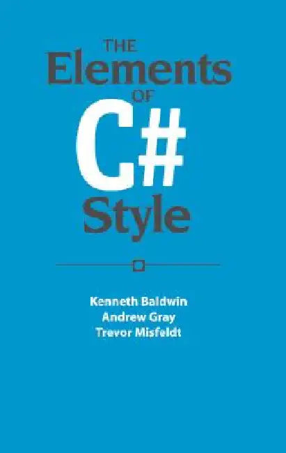 The Elements of C# Style by Kenneth Baldwin, Andrew Gray, Trevor Misfeldt