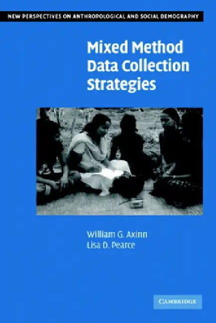Mixed Method Data Collection Strategies by William G. Axinn, Lisa D. Pearce